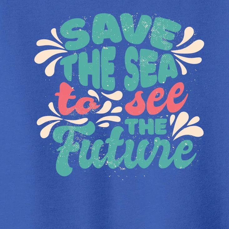 Save The Sea To See The Future Toddler T-Shirt