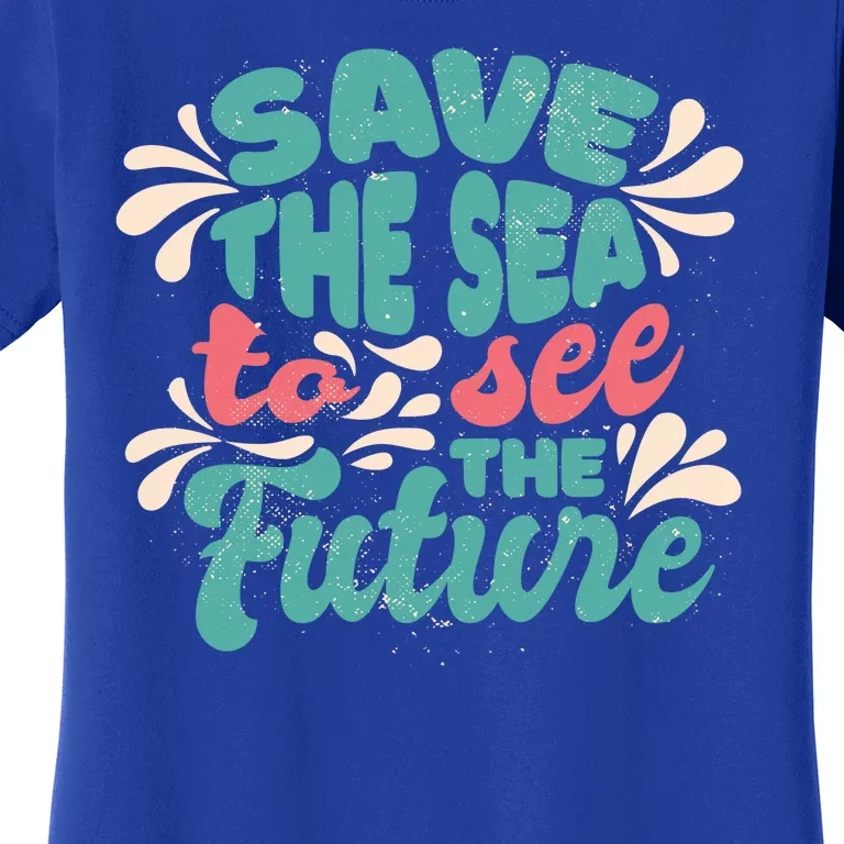 Save The Sea To See The Future Women's T-Shirt