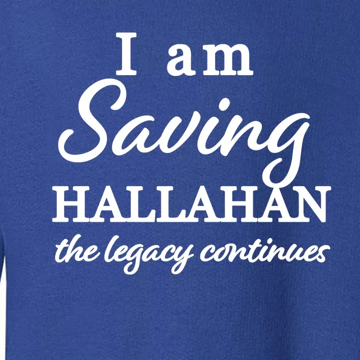 Saving Hallahan The Legacy Continues Toddler Sweatshirt