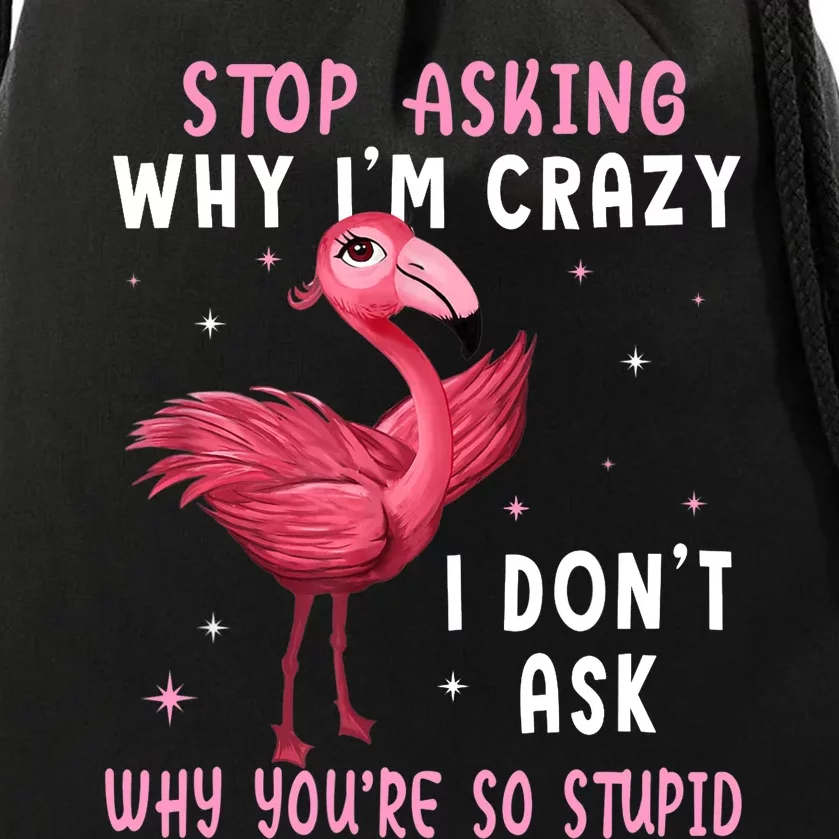 Stop Asking Why I'm Crazy You're So Stupid Pink Flamingo Drawstring Bag