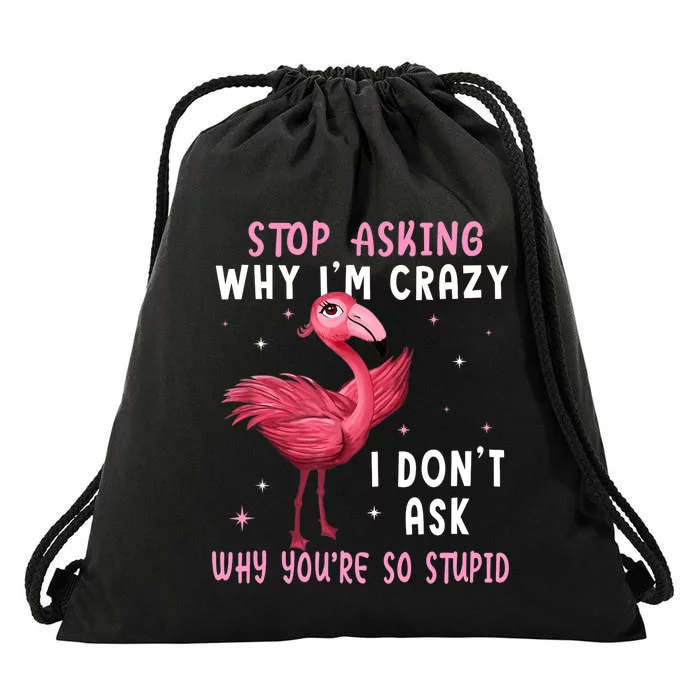 Stop Asking Why I'm Crazy You're So Stupid Pink Flamingo Drawstring Bag