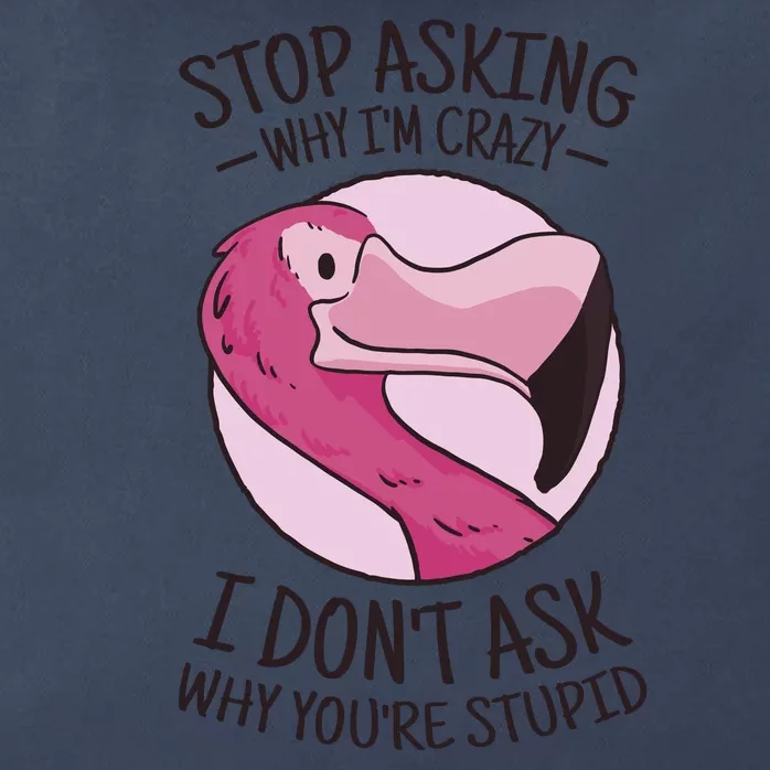 Stop Asking Why I'm Crazy I Don't Ask Why You're Stupid Zip Tote Bag