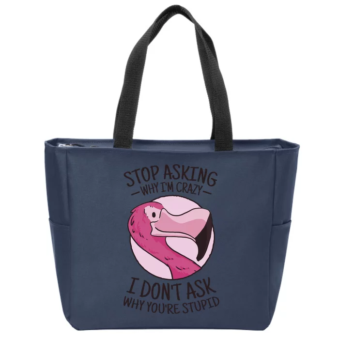 Stop Asking Why I'm Crazy I Don't Ask Why You're Stupid Zip Tote Bag