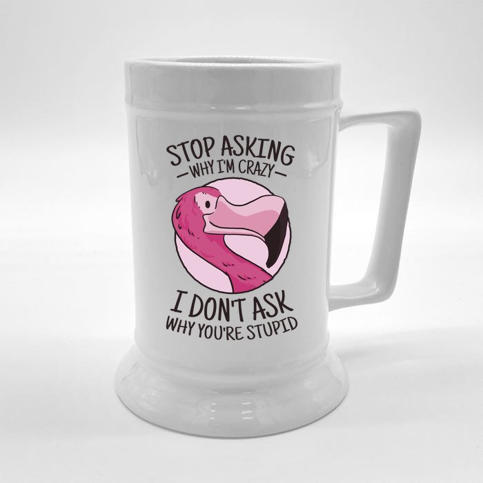 Stop Asking Why I'm Crazy I Don't Ask Why You're Stupid Front & Back Beer Stein