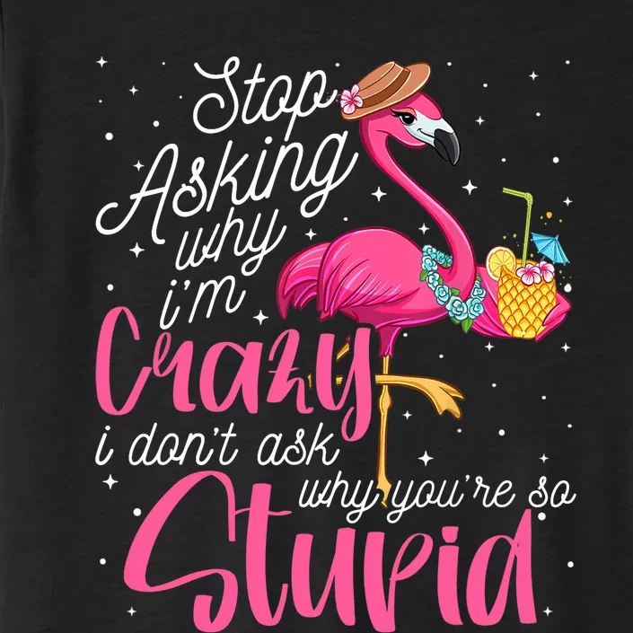 Stop Asking Why I'm Crazy Flamingo Stupid Pink Funny Wo ChromaSoft Performance T-Shirt