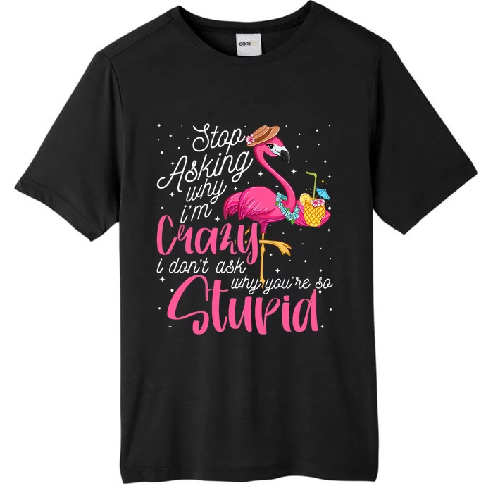 Stop Asking Why I'm Crazy Flamingo Stupid Pink Funny Wo ChromaSoft Performance T-Shirt