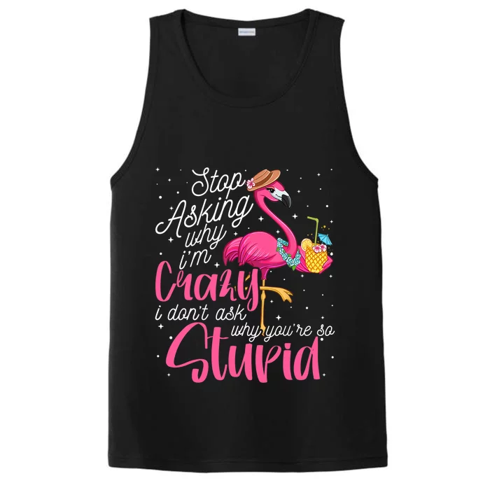 Stop Asking Why I'm Crazy Flamingo Stupid Pink Funny Wo Performance Tank