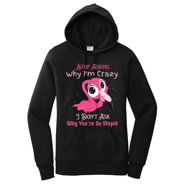 Stop Asking Why I'm Crazy I Don’t Ask Why You’re So Stupid Women's Pullover Hoodie