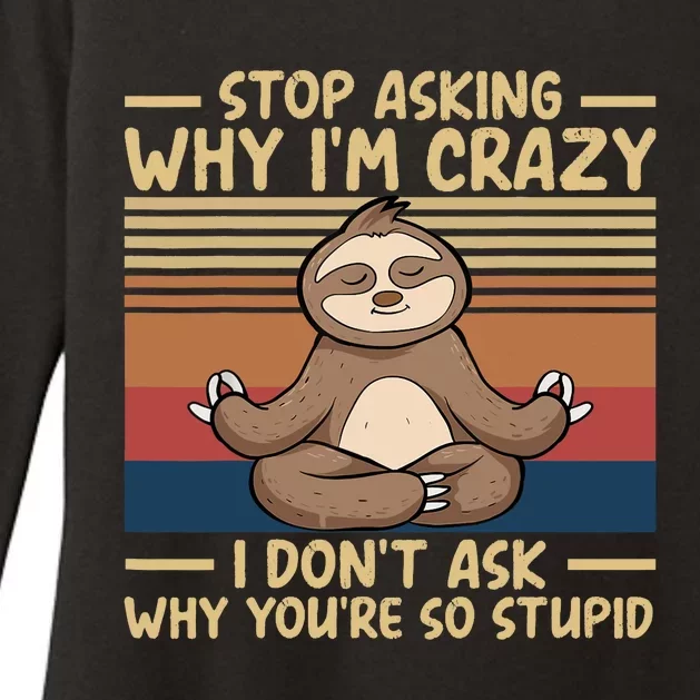 Stop Asking Why I'm Crazy I Don’t Ask Why You’re So Stupid Womens CVC Long Sleeve Shirt