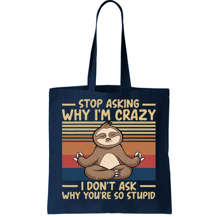 Stop Asking Why I'm Crazy I Don’t Ask Why You’re So Stupid Tote Bag