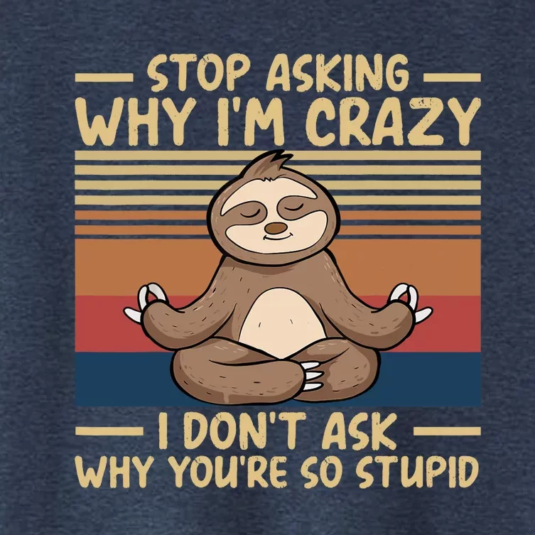 Stop Asking Why I'm Crazy I Don’t Ask Why You’re So Stupid Women's Crop Top Tee