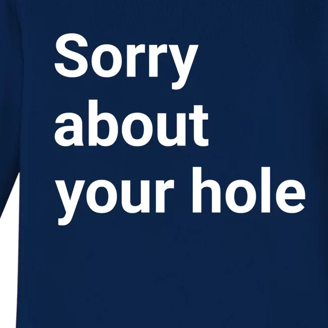 Sorry About Your Hole Funny Sarcasm Quotes Baby Long Sleeve Bodysuit