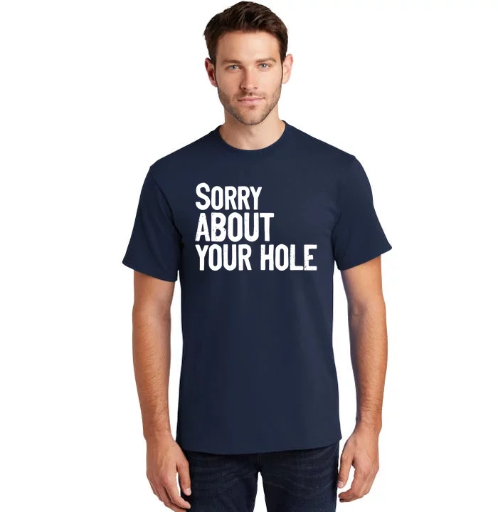 Sorry About Your Hole Funny Sarcasm Quotes Tall T-Shirt