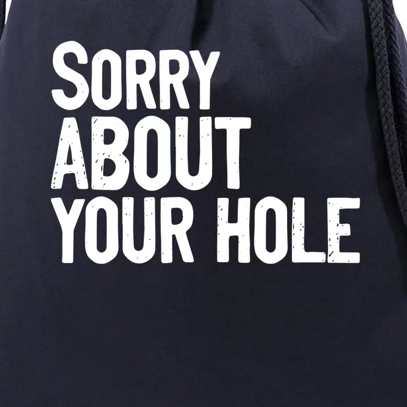 Sorry About Your Hole Funny Sarcasm Quotes Drawstring Bag