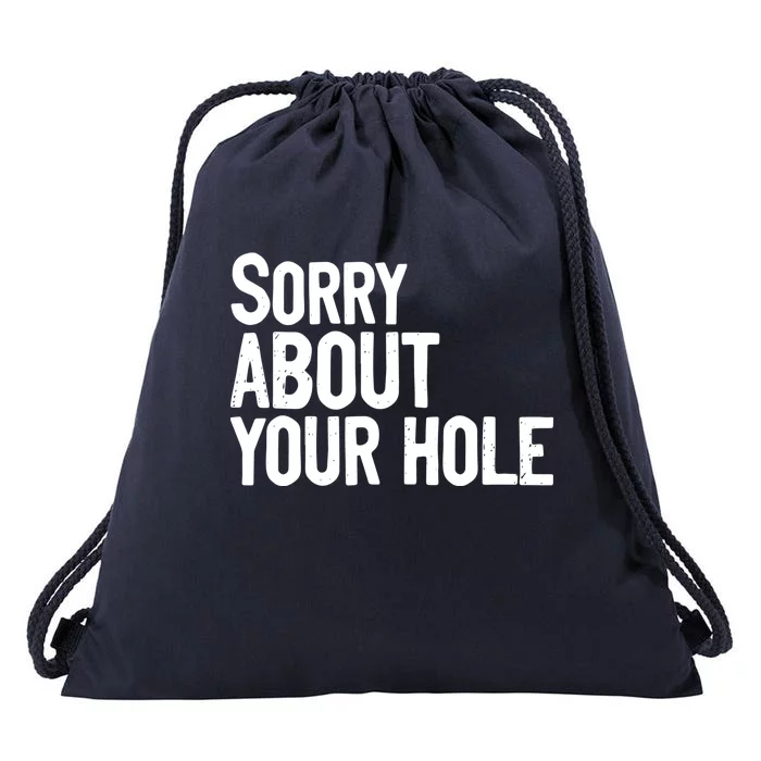 Sorry About Your Hole Funny Sarcasm Quotes Drawstring Bag