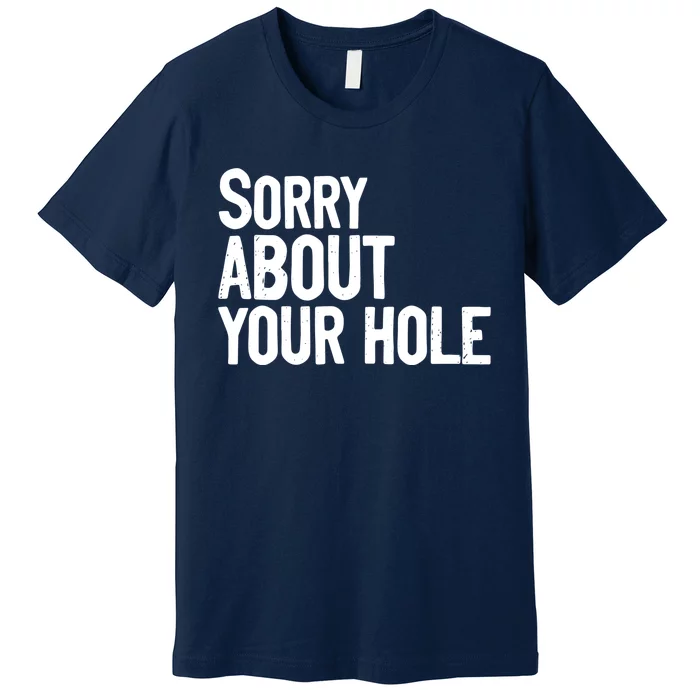 Sorry About Your Hole Funny Sarcasm Quotes Premium T-Shirt