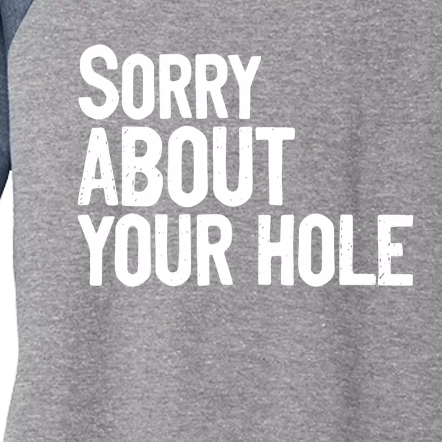 Sorry About Your Hole Funny Sarcasm Quotes Women's Tri-Blend 3/4-Sleeve Raglan Shirt