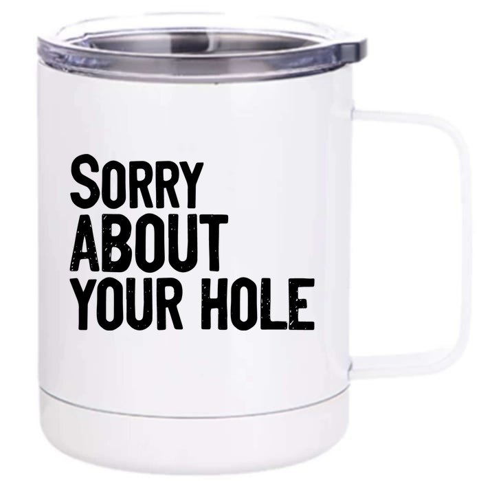 Sorry About Your Hole Funny Sarcasm Quotes Front & Back 12oz Stainless Steel Tumbler Cup