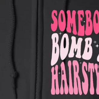 Somebodys Bomb Ass Hairstylist Groovy Hair Stylist Full Zip Hoodie