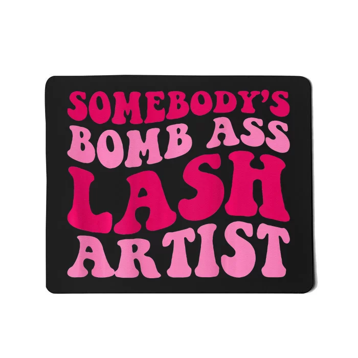 Somebodys Bomb Ass Lash Artist Funny Lash Tech Funny Groovy Mousepad