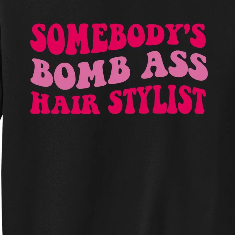 Somebody's Bomb Ass Hairstylist Tall Sweatshirt