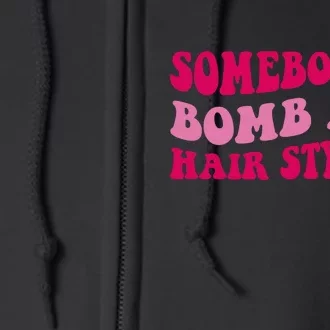 Somebody's Bomb Ass Hairstylist Full Zip Hoodie