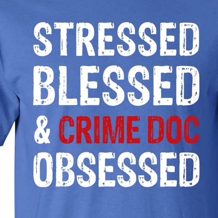 Stressed Blessed And Crime Doc Obsessed Funny Serial Killer Gift Tall T-Shirt