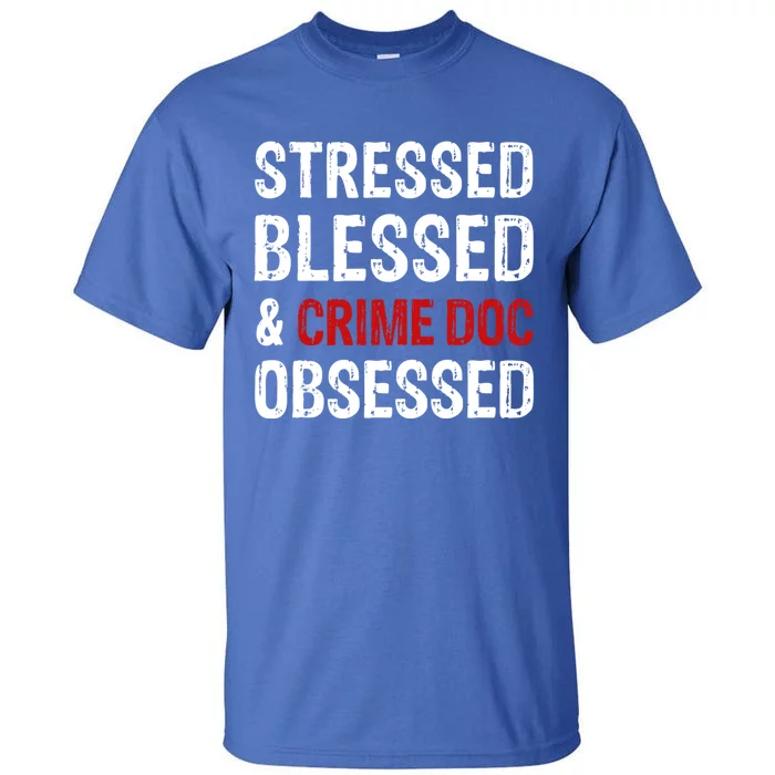 Stressed Blessed And Crime Doc Obsessed Funny Serial Killer Gift Tall T-Shirt