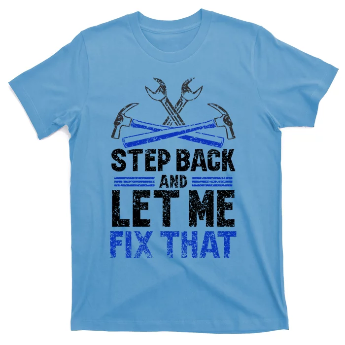 Step Back And Let Me Fix That Repair Mr Fix It Fixing Meaningful Gift T-Shirt