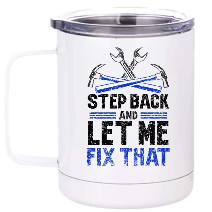 Step Back And Let Me Fix That Repair Mr Fix It Fixing Meaningful Gift Front & Back 12oz Stainless Steel Tumbler Cup