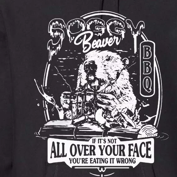 Soggy Beaver Bbq If ItS Not All Over Your Face Premium Hoodie