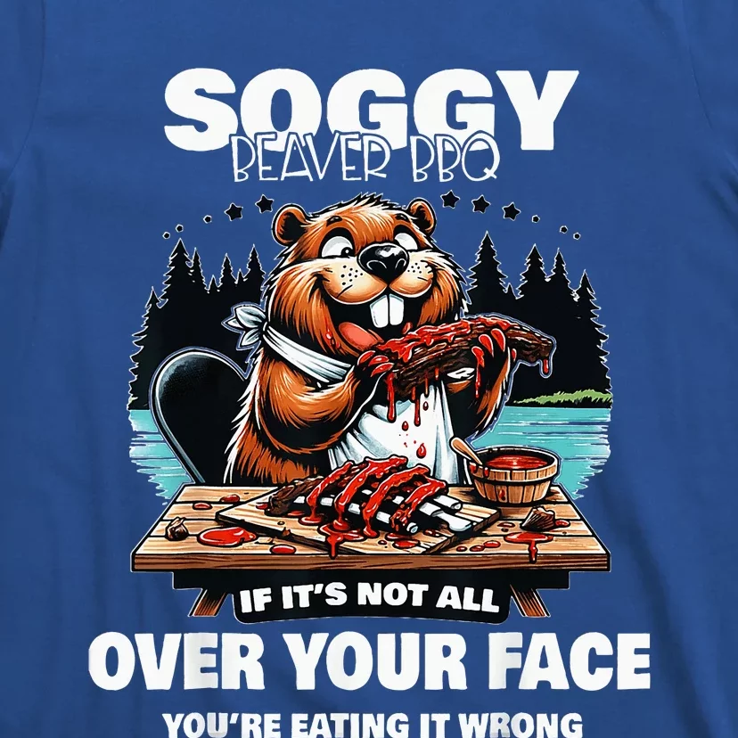 Soggy Beaver Bbq If ItS Not All Over Your Face T-Shirt