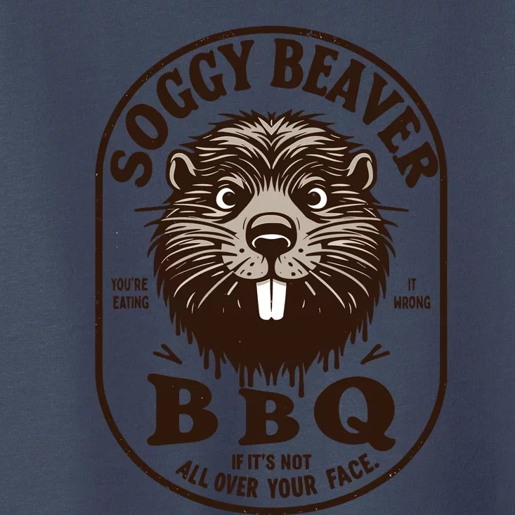 Soggy Beaver Bbq If ItS Not All Over Your Face Toddler T-Shirt