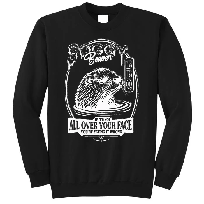 Soggy Beaver Bbq If ItS Not All Over Your Face Funny Beaver Sweatshirt