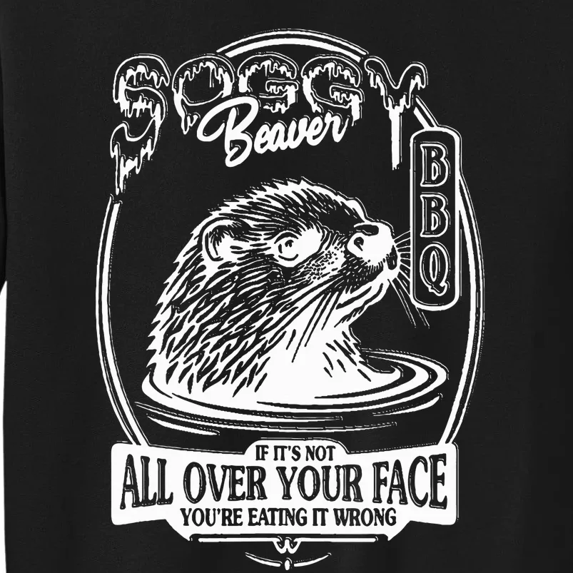 Soggy Beaver Bbq If ItS Not All Over Your Face Funny Beaver Tall Sweatshirt