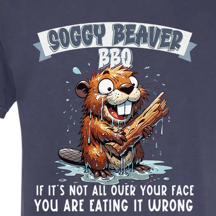 Soggy Beaver Bbq If ItS Not All Over Your Face Garment-Dyed Heavyweight T-Shirt