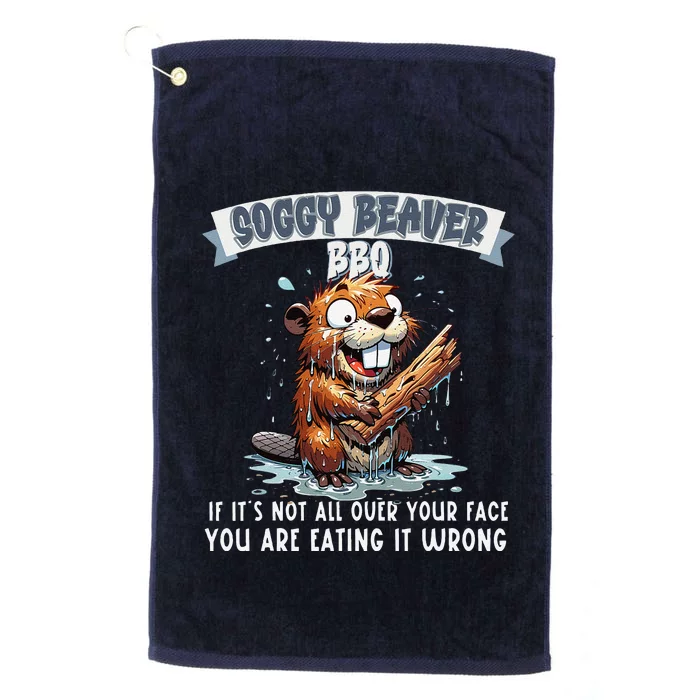 Soggy Beaver Bbq If ItS Not All Over Your Face Platinum Collection Golf Towel