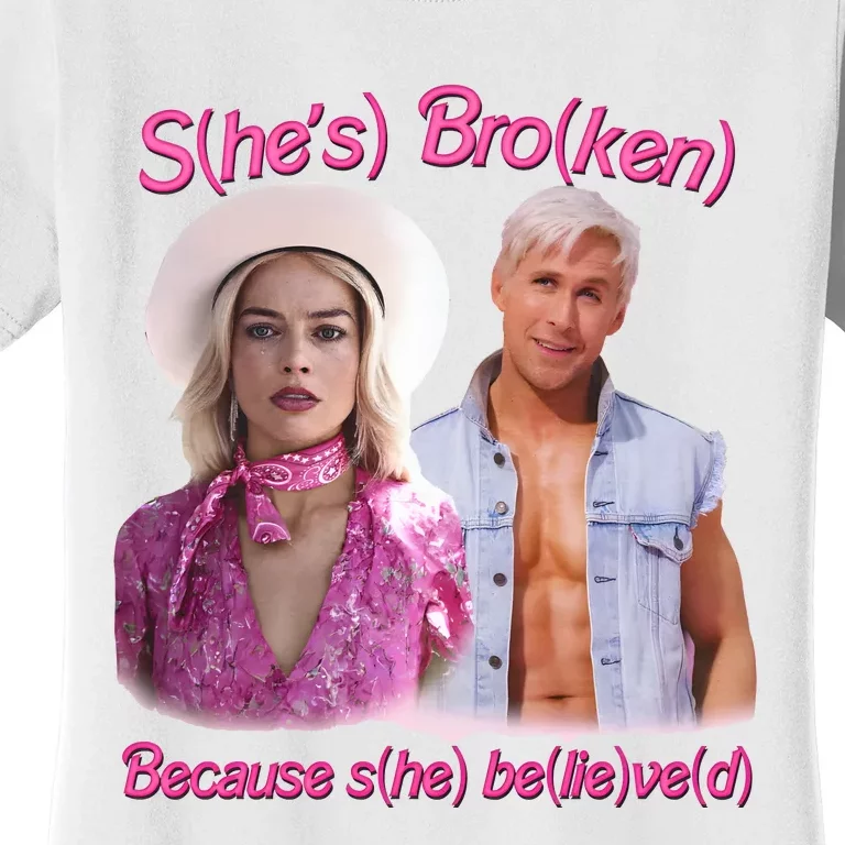 Shes Broken Because She Believed Hes Ken He Lied Women's T-Shirt