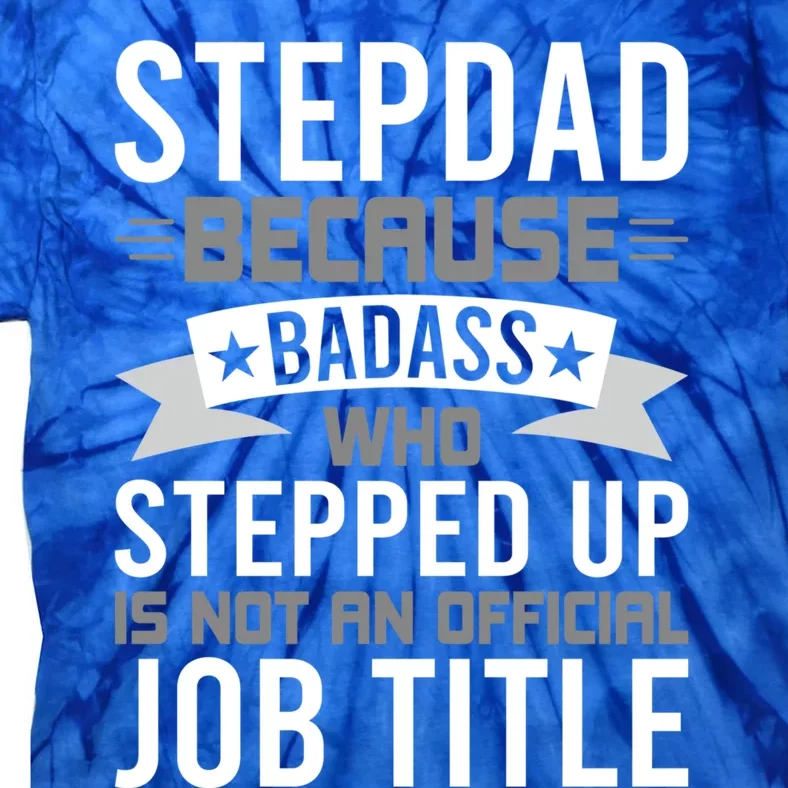 Stepdad Because Badass Who Stepped Up Stepdad Gift Tie-Dye T-Shirt