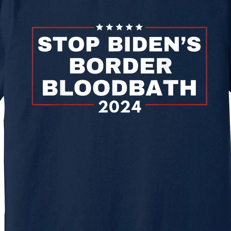 Stop BidenS Border Bloodbath Saying Trump Premium T-Shirt