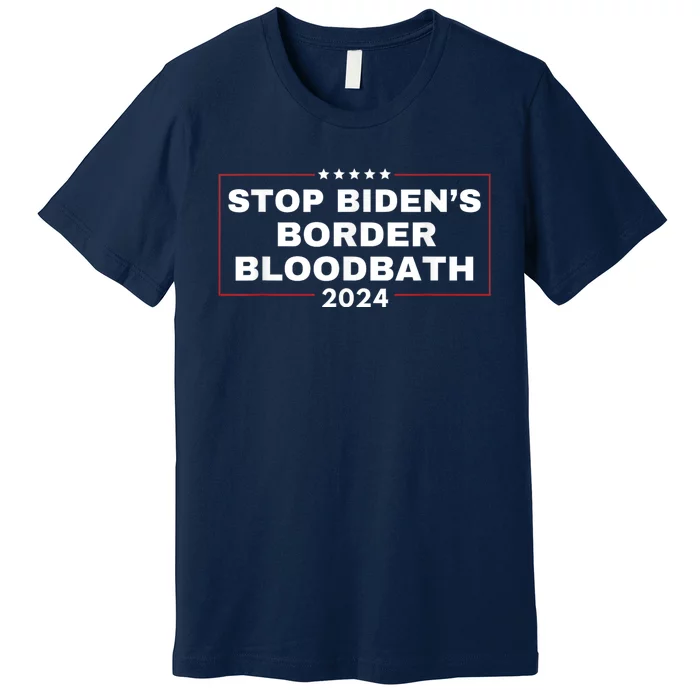 Stop BidenS Border Bloodbath Saying Trump Premium T-Shirt