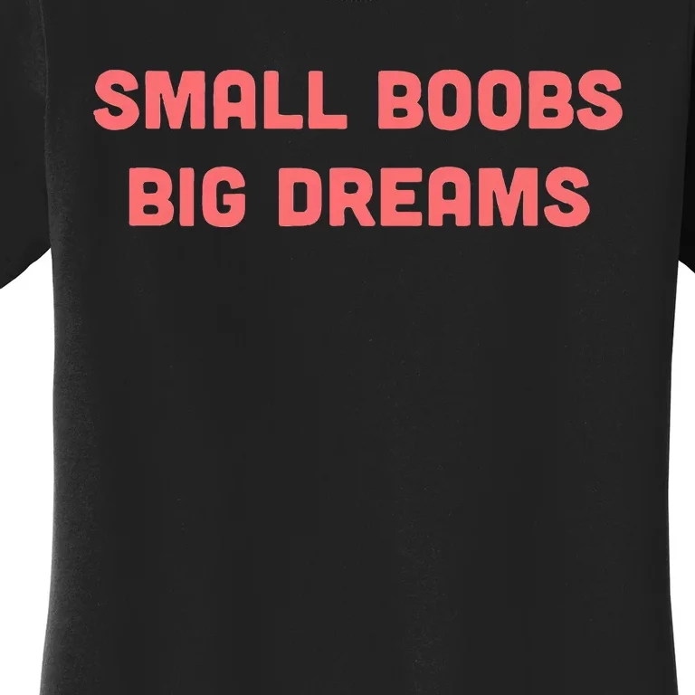 Small Boobs Big Dreams Funny Sarcastic Women's T-Shirt