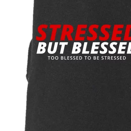 Stressed But Blessed Too Blessed To Be Stressed Doggie 3-End Fleece Hoodie