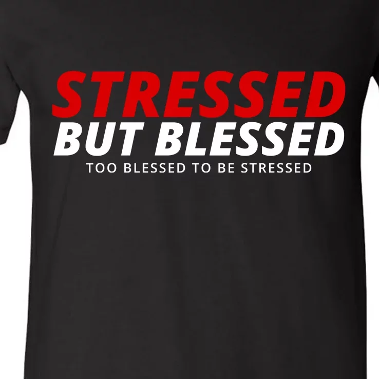 Stressed But Blessed Too Blessed To Be Stressed V-Neck T-Shirt