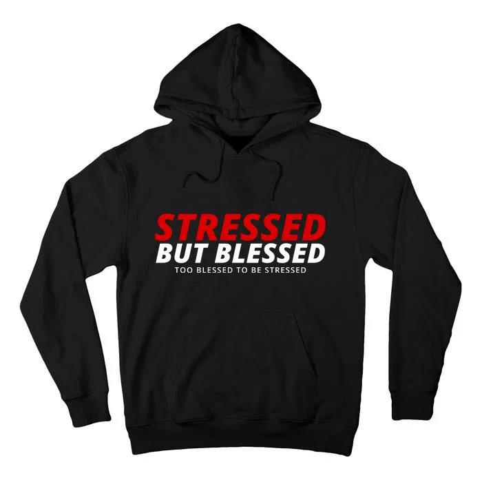 Stressed But Blessed Too Blessed To Be Stressed Tall Hoodie