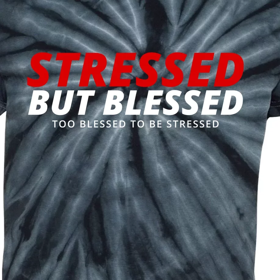 Stressed But Blessed Too Blessed To Be Stressed Kids Tie-Dye T-Shirt