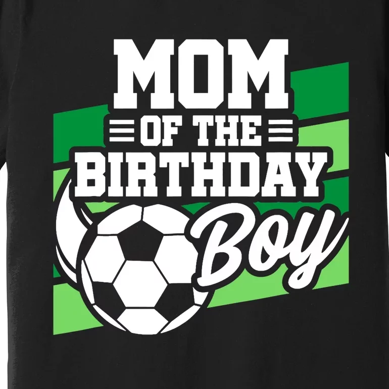 Soccer Birthday - Birthday Mom - Boy Soccer Birthday Premium T-Shirt