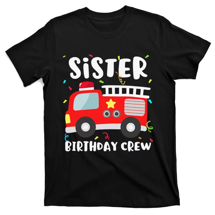 Sister Birthday Crew Fire Truck Party Firefighter T-Shirt