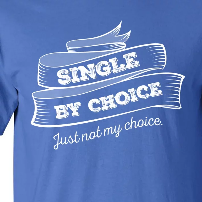 Single By Choice Just Not My Choice Gift Funny Sarcastic Dating Gift Tall T-Shirt