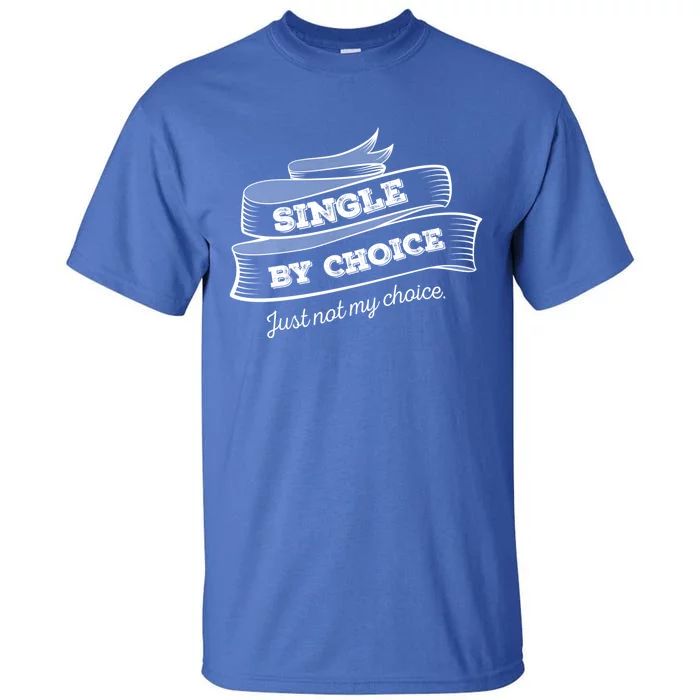 Single By Choice Just Not My Choice Gift Funny Sarcastic Dating Gift Tall T-Shirt